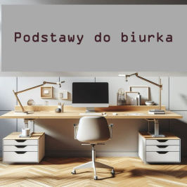 Podstawy do biurka
